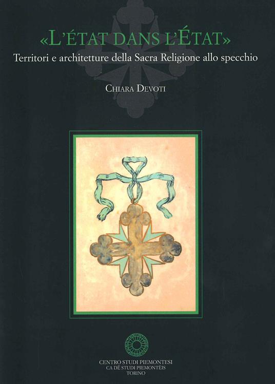 «L' état dans l'état». Territori e architetture della Sacra Religione allo specchio - Chiara Devoti - copertina