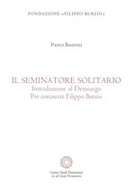 Il se minatore solitario. Introduzione al Demiurgo. Per conoscere Filippo Burzio