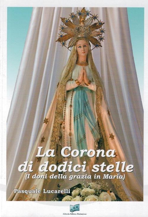 La corona di dodici stelle (i doni della grazia di Maria) - Pasquale Lucarelli - copertina