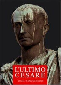 L' ultimo Cesare. Scritti, riforme, progetti, poteri, congiure. Atti del convegno internazionale (Cividale del Friuli, 16-18 settembre 1999) - copertina