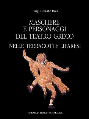 Maschere e personaggi del teatro greco nelle terrecotte liparesi - Luigi Bernabò Brea - copertina