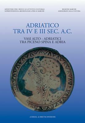 L' adriatico tra IV-III secolo a. C. Vasi alto-adriatici tra Piceno, Spina e Adria. Atti del Convegno (Ancona, 1997) - copertina