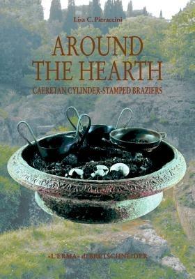 Around the Heart. Caeretan Cylinder-Stamped Brazier - Lisa C. Pieraccini - copertina