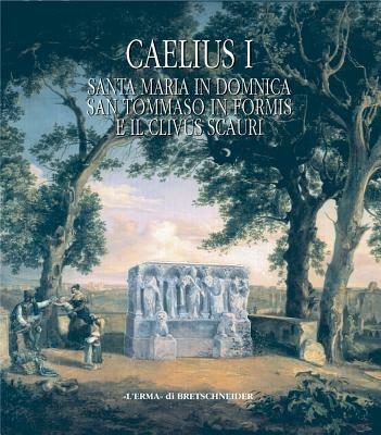 Caelius. Vol. 1: Santa Maria in Domnica, San Tommaso in Formis e il Clivus Scauri. - copertina
