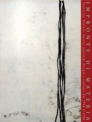 Impronte di materia. Venturino Venturi: matrici monotipi, disegni e sculture dal 1948 al 1986 - copertina