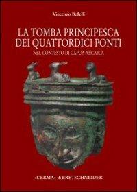 La tomba «principesca» dei quattordici ponti nel contesto di Capua arcaica - Vincenzo Bellelli - copertina