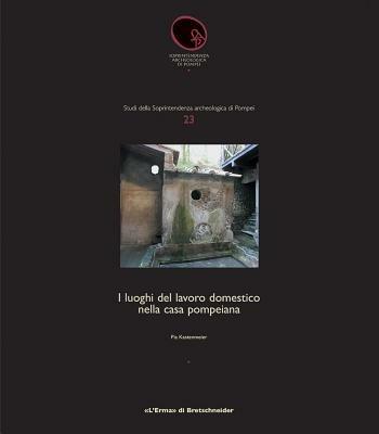 I luoghi del lavoro domestico nella casa pompeiana - Pia Kastenmeier - copertina