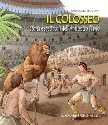 Il Colosseo. Storia e spettacoli dell'anfiteatro Flavio - Barbarella Berardini - copertina