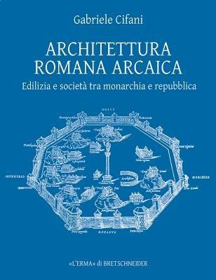 Architettura romana arcaica. Edilizia e società tra monarchia e Repubblica - Gabriele Cifani - copertina