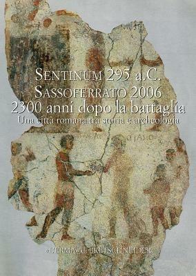 Sentinum 295 a. C. Sassoferrato 2006 2300 anni dopo la battaglia. Una città romana tra storia e archeologia. Atti del Convegno - copertina