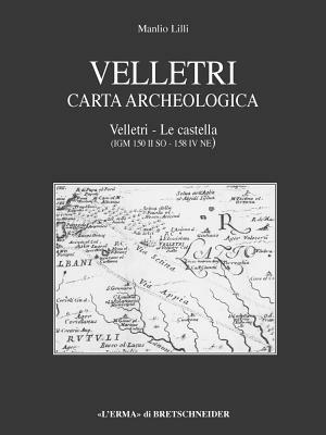 Velletri. Carta archeologica. Le Castella (IGM 150 II SA-158 IV NE) - Manlio Lilli - copertina