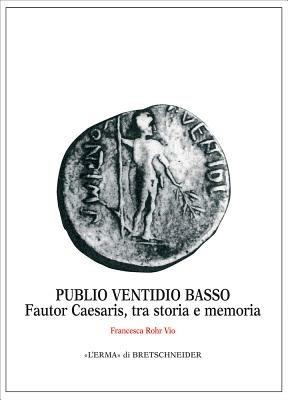 Publio Ventidio Basso. Fautor Caesaris, tra storia e memoria - Francesca Rohr Vio - copertina