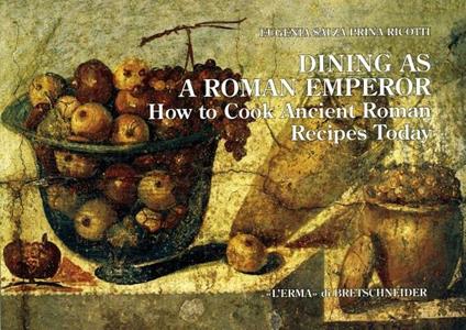 Dining as a Roman emperor. How to cook ancient Roman recipes today - Eugenia Salza Prina Ricotti - copertina