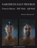 Narcisse en eaux troubles. Francis Bacon, Bill Viola, Jeff Wall
