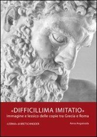 Difficillima imitatio. Immagine e lessico delle copie tra Grecia e Roma - Anna Anguissola - copertina