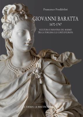 Giovanni Baratta 1670-1747. Dalla Toscana all'Europa al servizio di principi e aristocratici - Francesco Freddolini - copertina