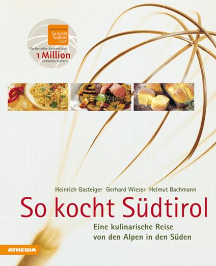 So kocht Südtirol. Eine kulinarische Reise von den Alpen in den Süden - Heinrich Gasteiger,Gerhard Wieser,Helmut Bachmann - copertina