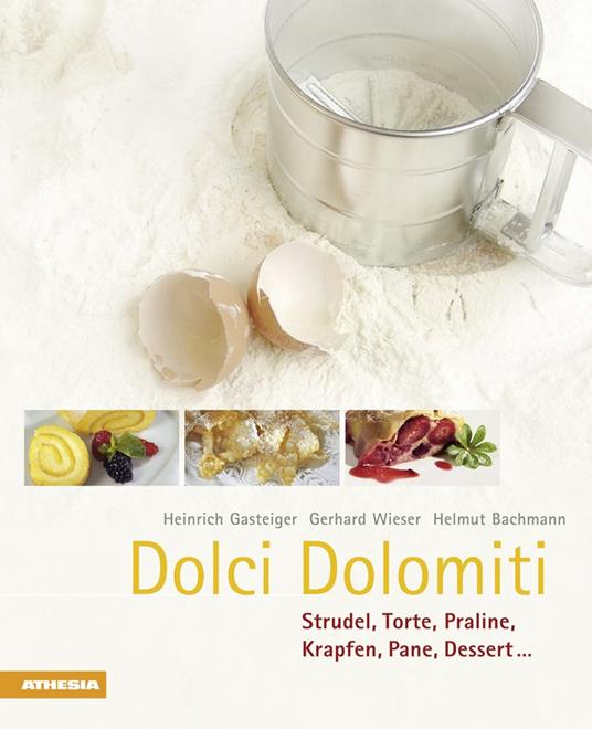 Dolci Dolomiti. Strudel, torte, praline, krapfen, pane, dessert... - Heinrich Gasteiger,Gerhard Wieser,Helmut Bachmann - copertina