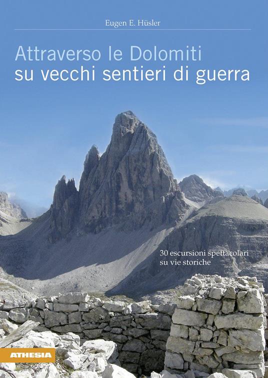 Attraverso le Dolomiti su vecchi sentieri di guerra. 30 escursioni spettacolari su vie storiche - Eugen E. Hüsler - copertina