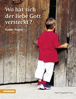 Wo hat sich der lieb Gott versteckt? Kinder fragen