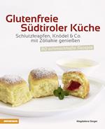Glutenfreie südtiroler Küche Schlutzkrapfen, Knödel & Co. mit Zöliakie genießen. 80 schmackhafte Rezepte