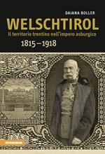 Welschtirol. Il territorio nell'impero asburgico 1815-1918