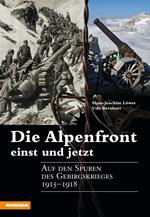 Die Alpenfront einst und jetzt Auf den Spuren des Gebirgskrieges 1915-1918