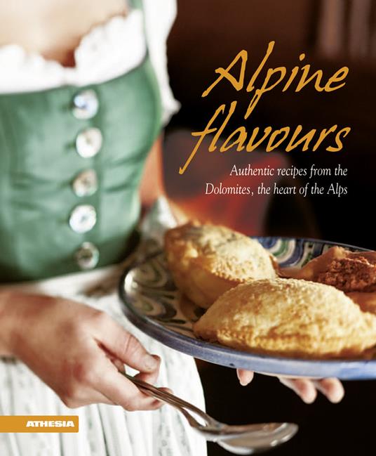 Alpine flavours. Authentics recipes from the Dolomites, the heart of the Alps - copertina