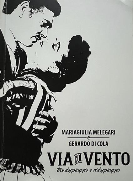 Via col Vento. Tra doppiaggio e ridoppiaggio - Gerardo Di Cola,Mariagiulia Melegari - copertina