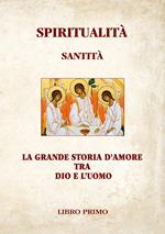 Spiritualità Santità. La grande storia d'amore tra Dio e l'uomo. Ediz. illustrata. Vol. 1