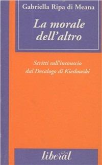 La morale dell'altro. Scritti sull'inconscio dal «Decalogo» di Kieslowski - Gabriella Ripa di Meana - copertina