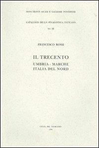 Il Trecento. Umbria, Marche, Italia del nord - Francesco Rossi - copertina