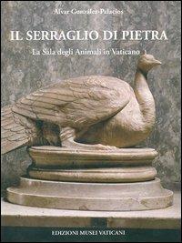 Il serraglio di pietra. La Sala degli animali in Vaticano. Ediz. illustrata - Alvar González-Palacios - copertina