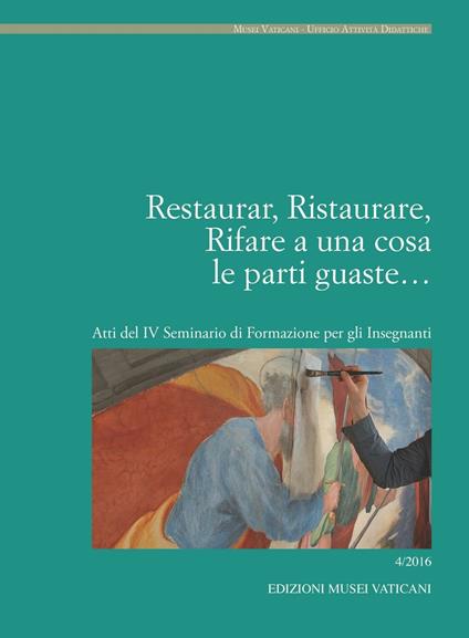 Restaurar, ristaurare, rifare a una cosa le parti guaste. Atti del IV seminario di formazione per gli insegnanti - copertina