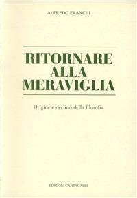 Ritornare alla meraviglia. Origine e declino della filosofia - Alfredo Franchi - copertina