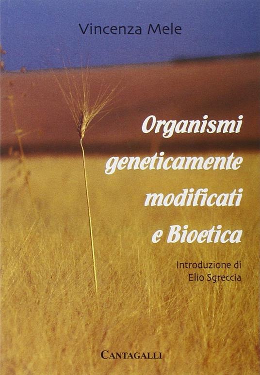 Organismi geneticamente modificati e bioetica - Vincenza Mele - copertina