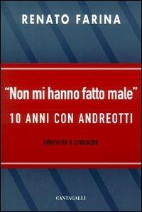 Non mi hanno fatto male. 10 anni con Andreotti - Renato Farina,Giulio Andreotti - copertina