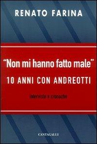 Non mi hanno fatto male. 10 anni con Andreotti - Renato Farina,Giulio Andreotti - copertina