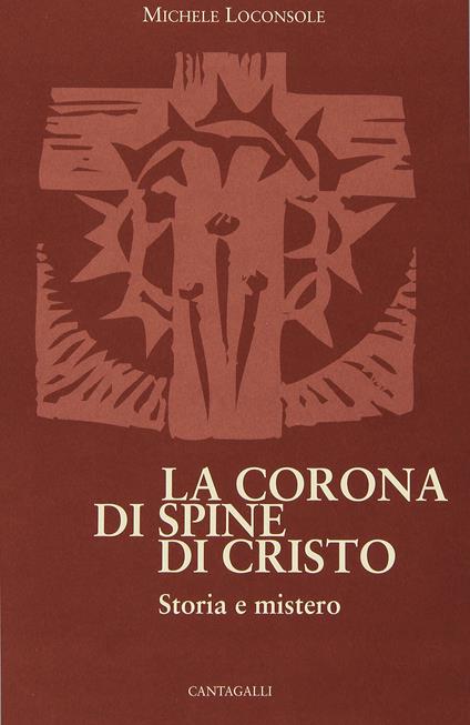 La corona di spine di Cristo. Storia e mistero - Michele Loconsole - copertina