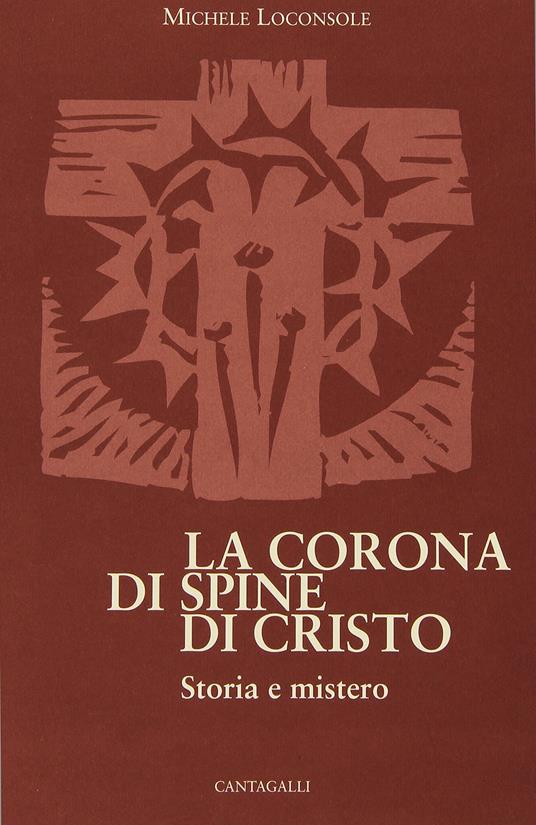 La corona di spine di Cristo. Storia e mistero - Michele Loconsole - copertina