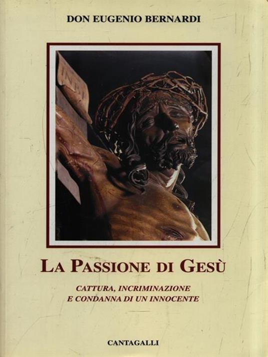 La passione di Gesù. Cattura, incriminazione e condanna di un innocente - Eugenio Bernardi - copertina