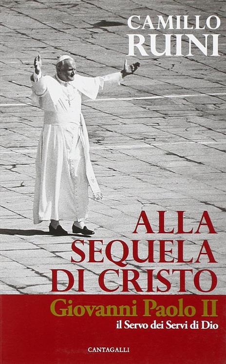 Alla sequela di Cristo. Giovanni Paolo II, il servo dei servi di Dio - Camillo Ruini - copertina