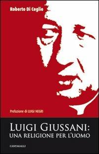 Luigi Giussani. Una religione per l'uomo - Roberto Di Ceglie - copertina