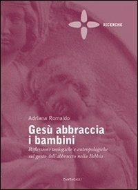 Gesù abbraccia i bambini. Riflessioni teologiche e antropologiche sul gesto dell'abbraccio nella Bibbia - Adriana Romaldo - copertina