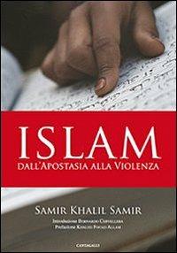 Islam. Dall'apostasia alla violenza - Khalil Samir - copertina