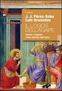 Il logos dell'agape. Amore e ragione come principi dell'agire - copertina