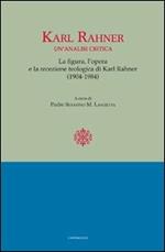 Karl Rahner. Un'analisi critica. Le figure, l'opera e la recensione. Teologia di Karl Rahner(1904-1984)