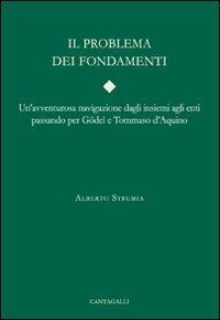 Il problema dei fondamenti. Una avventuruosa navigazione dagli insiemi agli enti passando per Gödel e Tommaso D'Aquino - Alberto Strumia - copertina