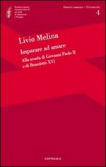 Imparare ad amare. Alla scuola di Giovanni Paolo II e di Benedetto XVI