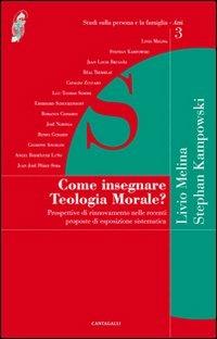 Come insegnare teologia morale? Prospettive di rinnovamento nelle recenti proposte di esposizione sistematica - Livio Melina,Stephan Kampowski - copertina